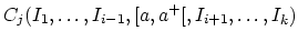$C_j(I_1,\ldots,I_{i-1},[a,a^+[,I_{i+1},\ldots,I_k)$